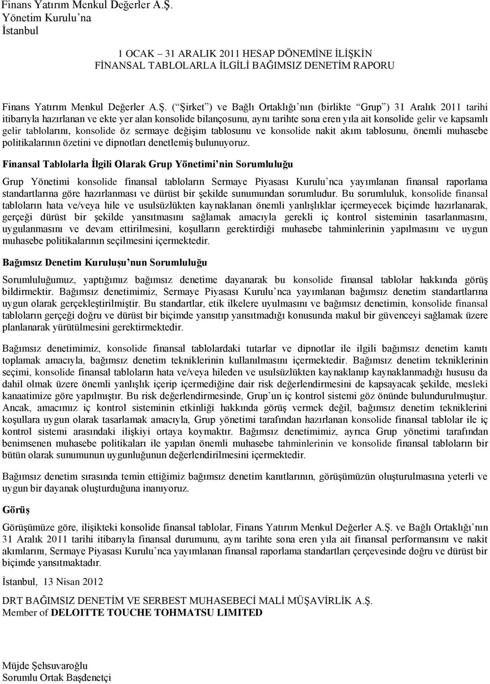 hazırlanan ve ekte yer alan konsolide bilançosunu, aynı tarihte sona eren yıla ait konsolide gelir ve kapsamlı gelir tablolarını, konsolide öz sermaye değişim tablosunu ve konsolide nakit akım