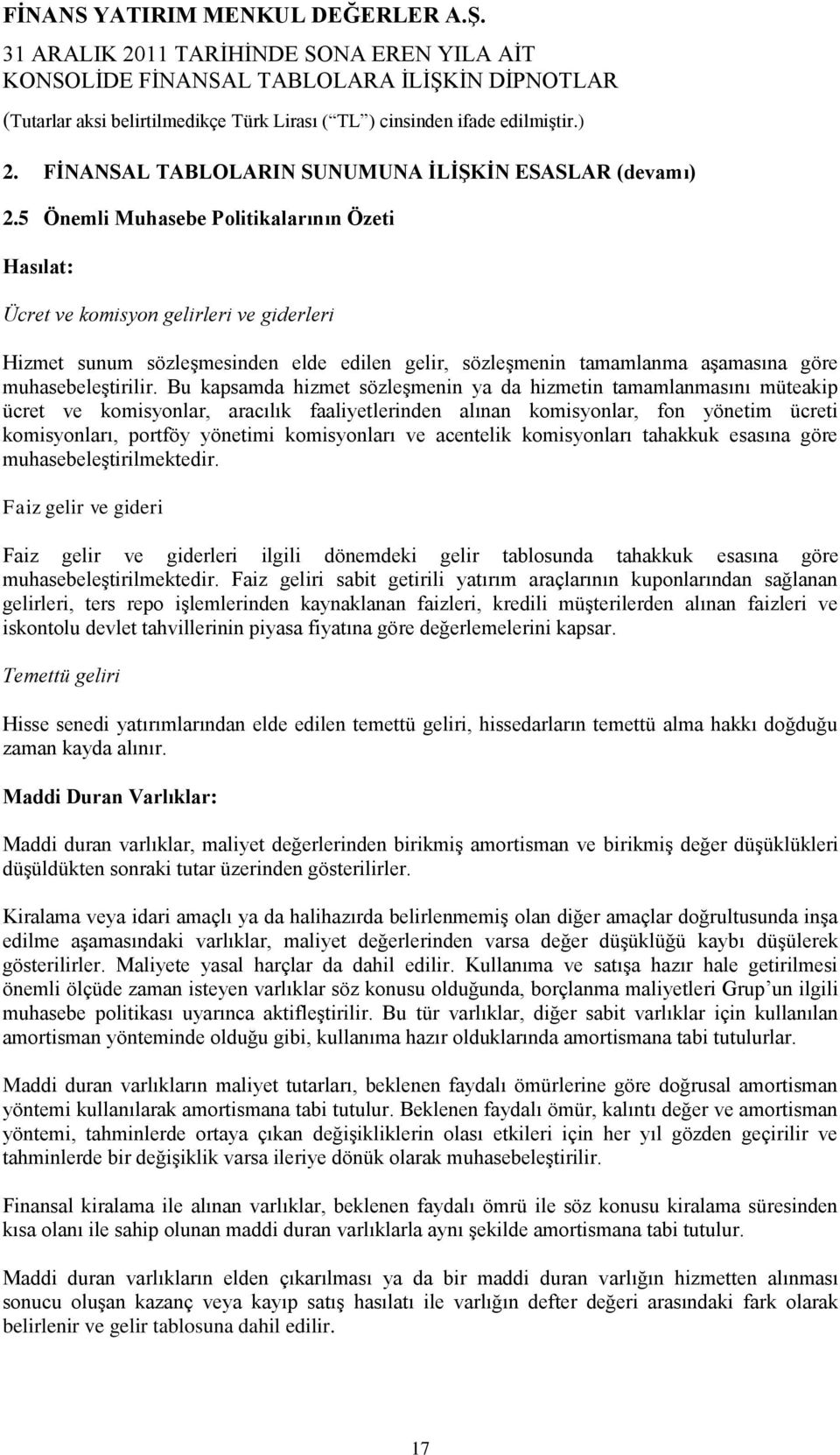 Bu kapsamda hizmet sözleşmenin ya da hizmetin tamamlanmasını müteakip ücret ve komisyonlar, aracılık faaliyetlerinden alınan komisyonlar, fon yönetim ücreti komisyonları, portföy yönetimi