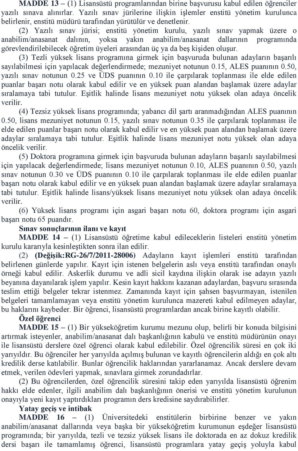 (2) Yazılı sınav jürisi; enstitü yönetim kurulu, yazılı sınav yapmak üzere o anabilim/anasanat dalının, yoksa yakın anabilim/anasanat dallarının programında görevlendirilebilecek öğretim üyeleri