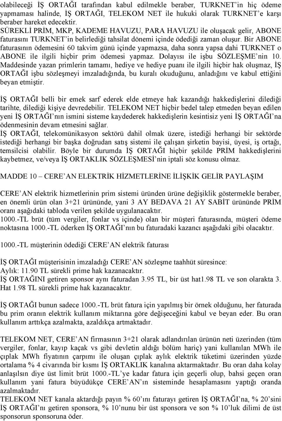 Bir ABONE faturasının ödemesini 60 takvim günü içinde yapmazsa, daha sonra yapsa dahi TURKNET o ABONE ile ilgili hiçbir prim ödemesi yapmaz. Dolayısı ile işbu SÖZLEŞME nin 10.