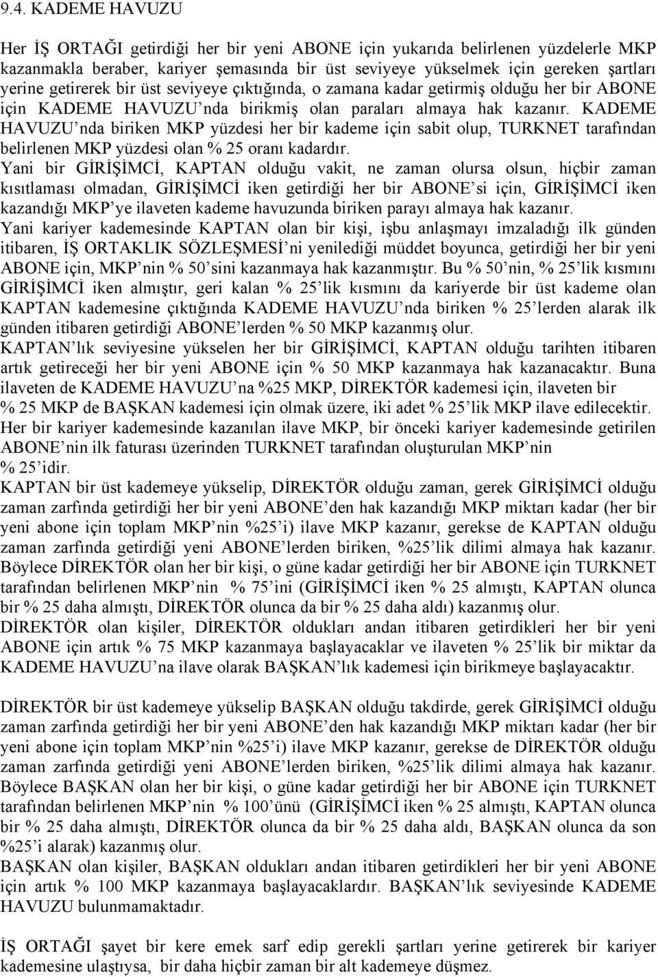 KADEME HAVUZU nda biriken MKP yüzdesi her bir kademe için sabit olup, TURKNET tarafından belirlenen MKP yüzdesi olan % 25 oranı kadardır.