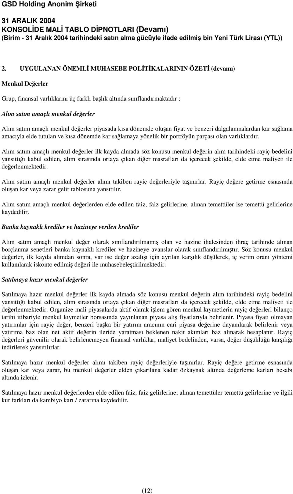 Alım satım amaçlı menkul deerler ilk kayda almada söz konusu menkul deerin alım tarihindeki rayiç bedelini yansıttıı kabul edilen, alım sırasında ortaya çıkan dier masrafları da içerecek ekilde, elde