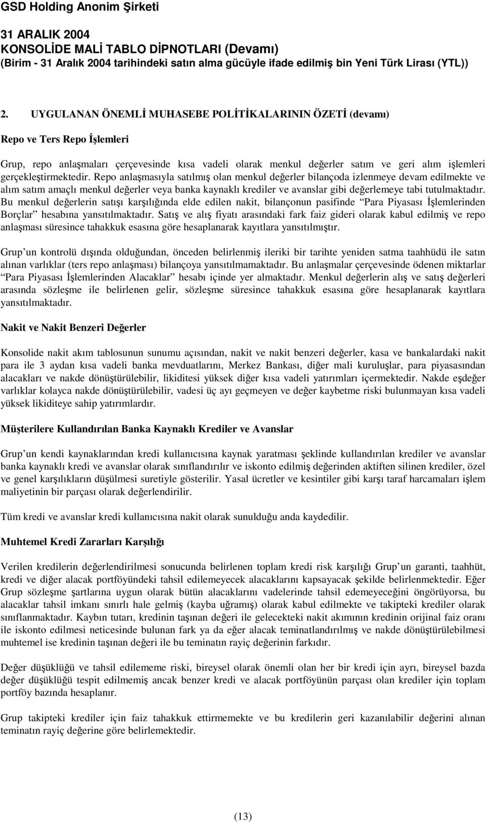 Bu menkul deerlerin satıı karılıında elde edilen nakit, bilançonun pasifinde Para Piyasası lemlerinden Borçlar hesabına yansıtılmaktadır.