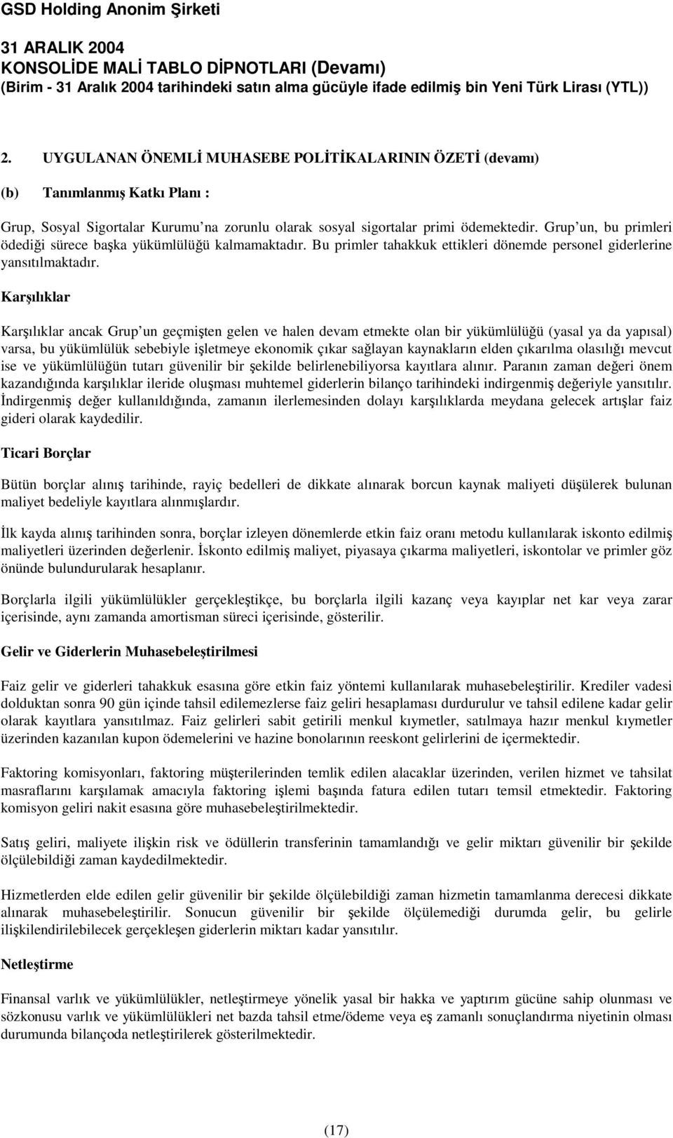 Karılıklar Karılıklar ancak Grup un geçmiten gelen ve halen devam etmekte olan bir yükümlülüü (yasal ya da yapısal) varsa, bu yükümlülük sebebiyle iletmeye ekonomik çıkar salayan kaynakların elden