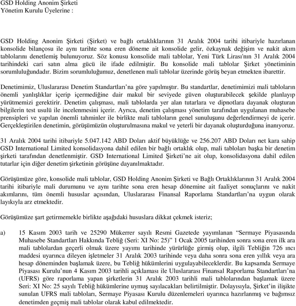 Bu konsolide mali tablolar irket yönetiminin sorumluluundadır. Bizim sorumluluumuz, denetlenen mali tablolar üzerinde görü beyan etmekten ibarettir.