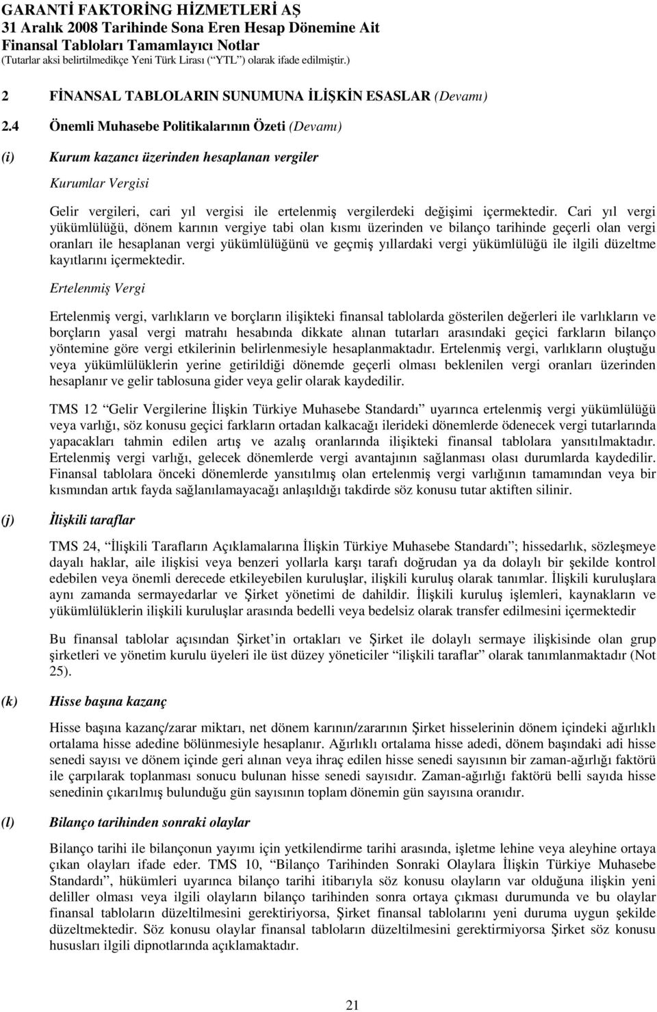 Cari yıl vergi yükümlülüğü, dönem karının vergiye tabi olan kısmı üzerinden ve bilanço tarihinde geçerli olan vergi oranları ile hesaplanan vergi yükümlülüğünü ve geçmiş yıllardaki vergi yükümlülüğü