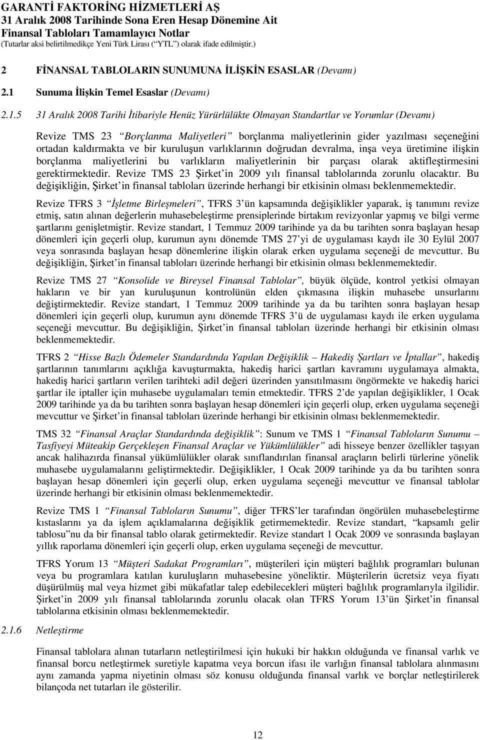 5 31 Aralık 2008 Tarihi İtibariyle Henüz Yürürlülükte Olmayan Standartlar ve Yorumlar (Devamı) Revize TMS 23 Borçlanma Maliyetleri borçlanma maliyetlerinin gider yazılması seçeneğini ortadan