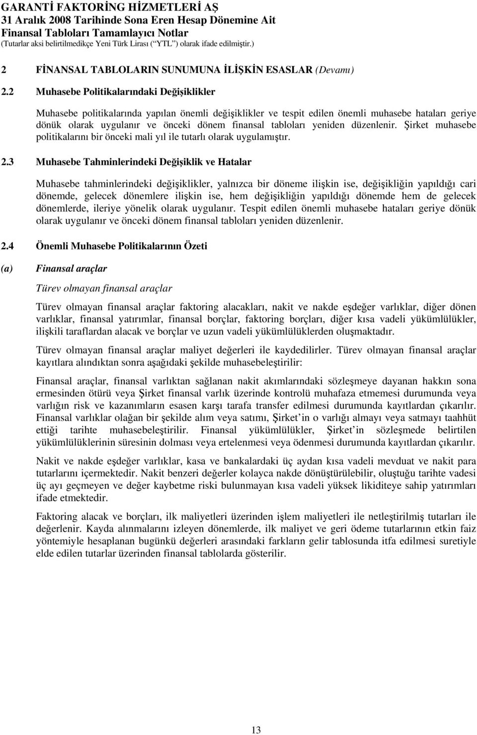 tabloları yeniden düzenlenir. Şirket muhasebe politikalarını bir önceki mali yıl ile tutarlı olarak uygulamıştır. 2.