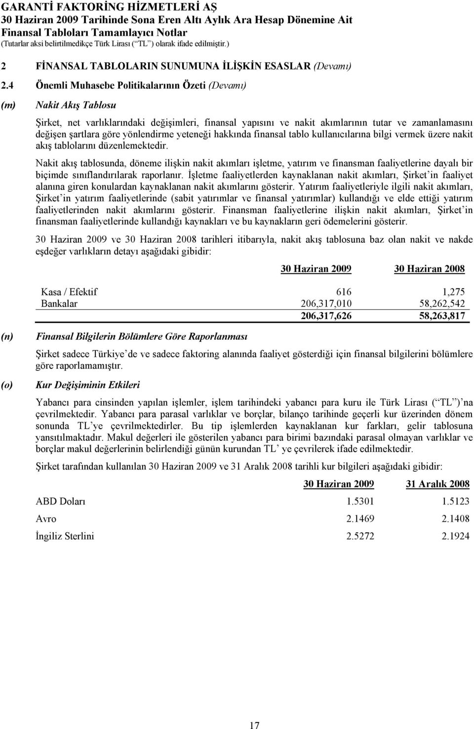 yönlendirme yeteneği hakkında finansal tablo kullanıcılarına bilgi vermek üzere nakit akış tablolarını düzenlemektedir.