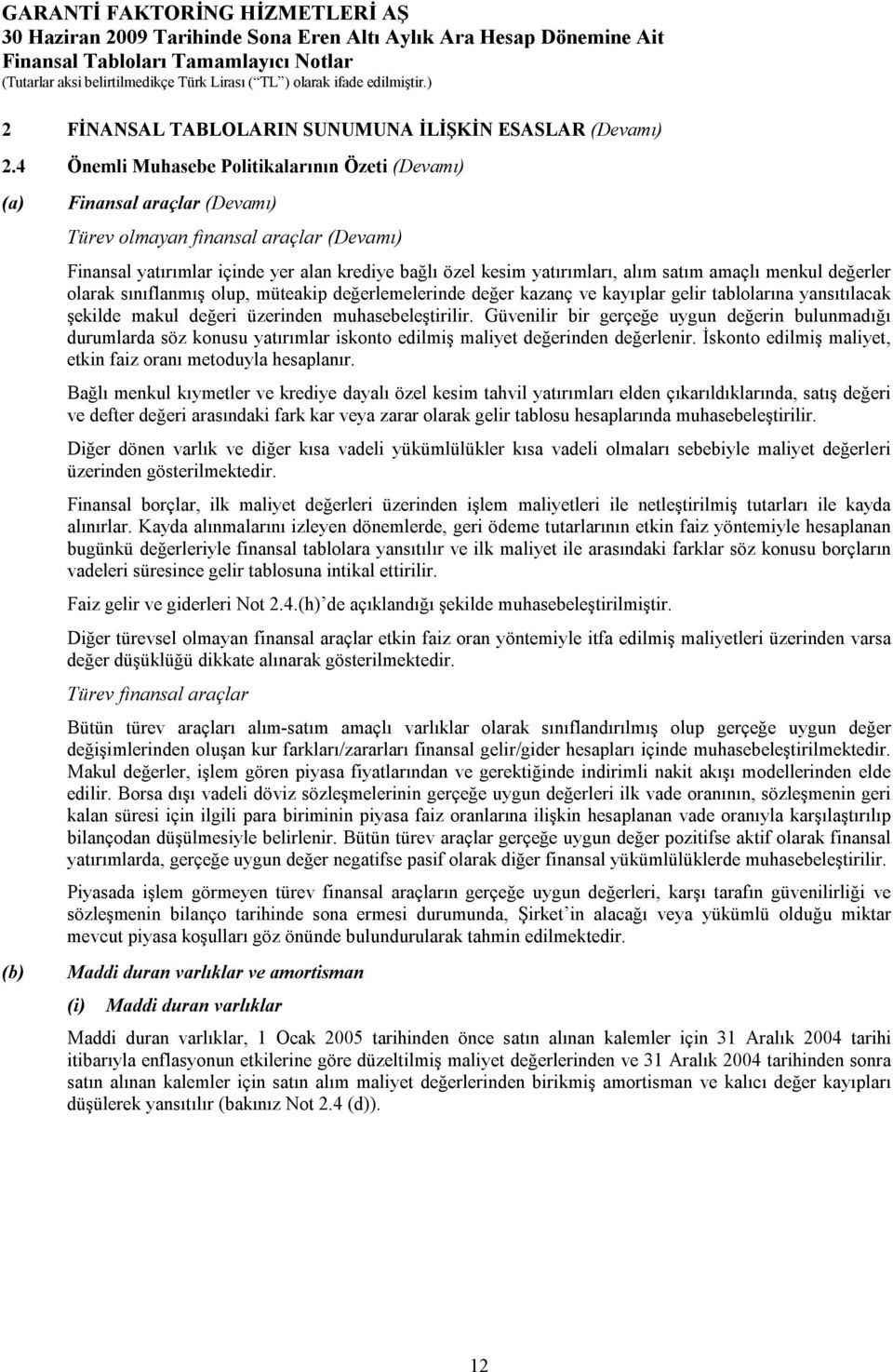 alım satım amaçlı menkul değerler olarak sınıflanmış olup, müteakip değerlemelerinde değer kazanç ve kayıplar gelir tablolarına yansıtılacak şekilde makul değeri üzerinden muhasebeleştirilir.