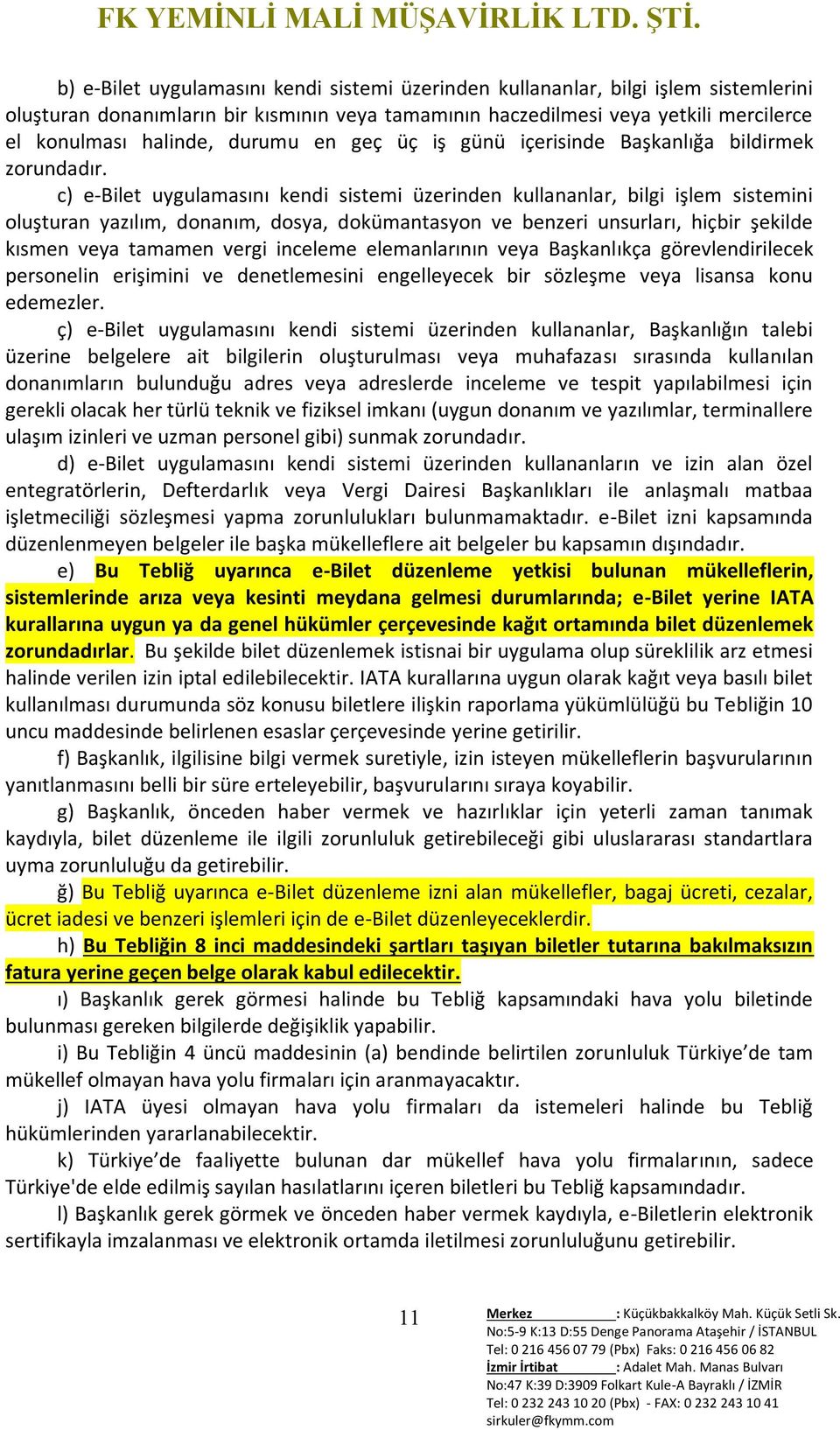 c) e-bilet uygulamasını kendi sistemi üzerinden kullananlar, bilgi işlem sistemini oluşturan yazılım, donanım, dosya, dokümantasyon ve benzeri unsurları, hiçbir şekilde kısmen veya tamamen vergi