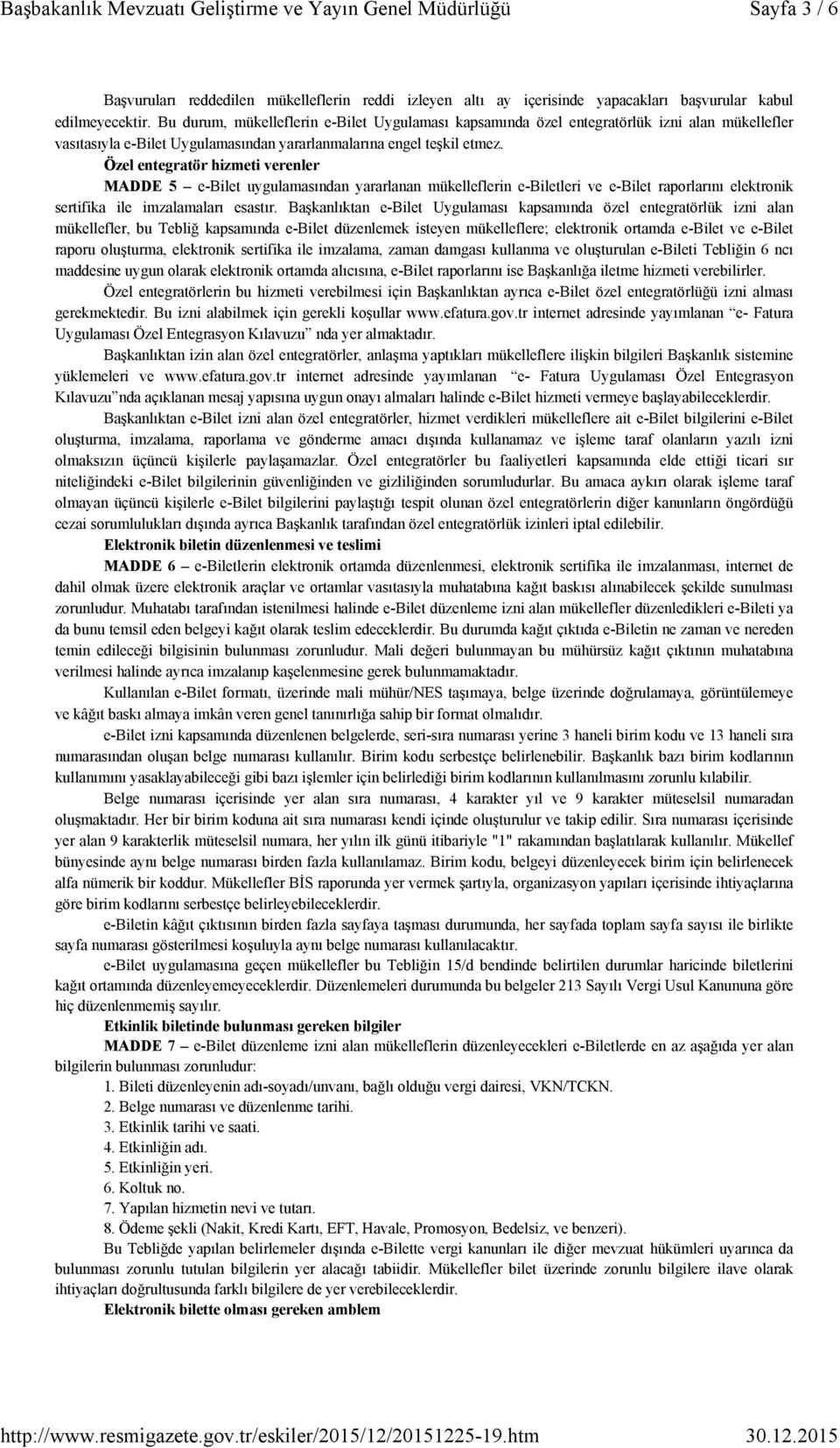 Özel entegratör hizmeti verenler MADDE 5 e-bilet uygulamasından yararlanan mükelleflerin e-biletleri ve e-bilet raporlarını elektronik sertifika ile imzalamaları esastır.