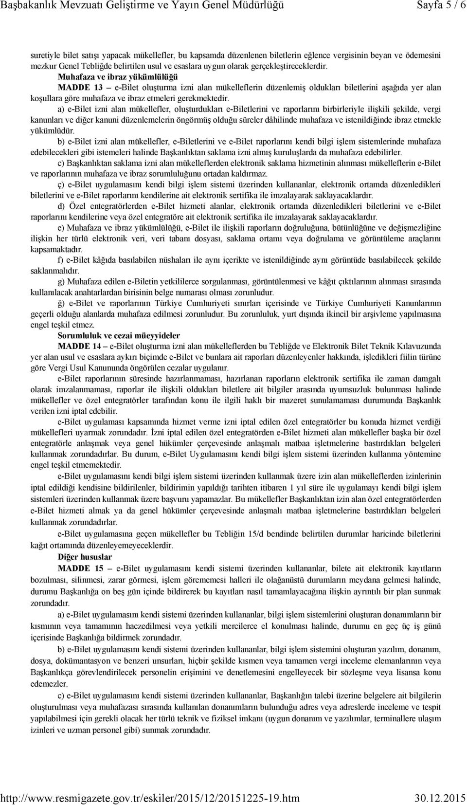 Muhafaza ve ibraz yükümlülüğü MADDE 13 e-bilet oluşturma izni alan mükelleflerin düzenlemiş oldukları biletlerini aşağıda yer alan koşullara göre muhafaza ve ibraz etmeleri gerekmektedir.