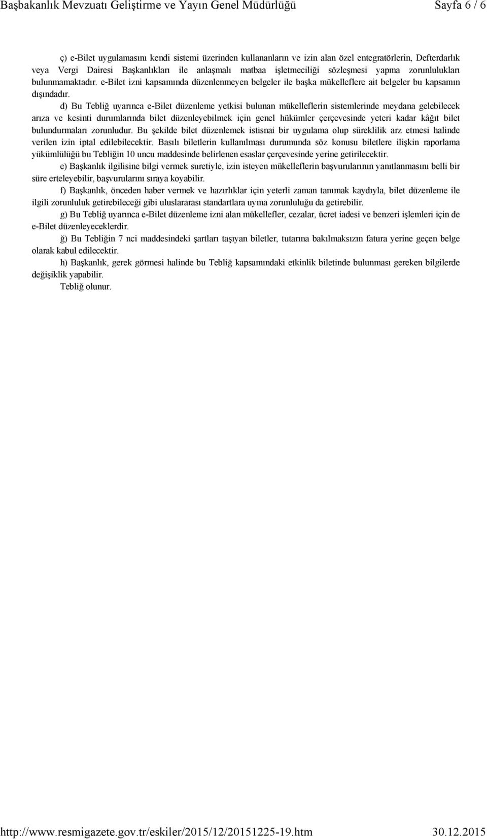 d) Bu Tebliğ uyarınca e-bilet düzenleme yetkisi bulunan mükelleflerin sistemlerinde meydana gelebilecek arıza ve kesinti durumlarında bilet düzenleyebilmek için genel hükümler çerçevesinde yeteri