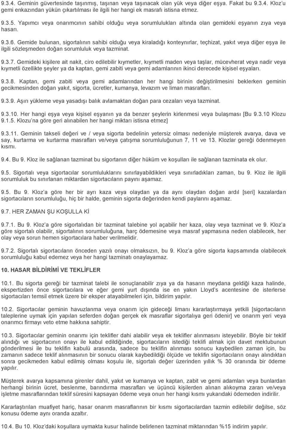 Gemide bulunan, sigortalının sahibi olduğu veya kiraladığı konteynırlar, teçhizat, yakıt veya diğer eşya ile ilgili sözleşmeden doğan sorumluluk veya tazminat. 9.3.7.