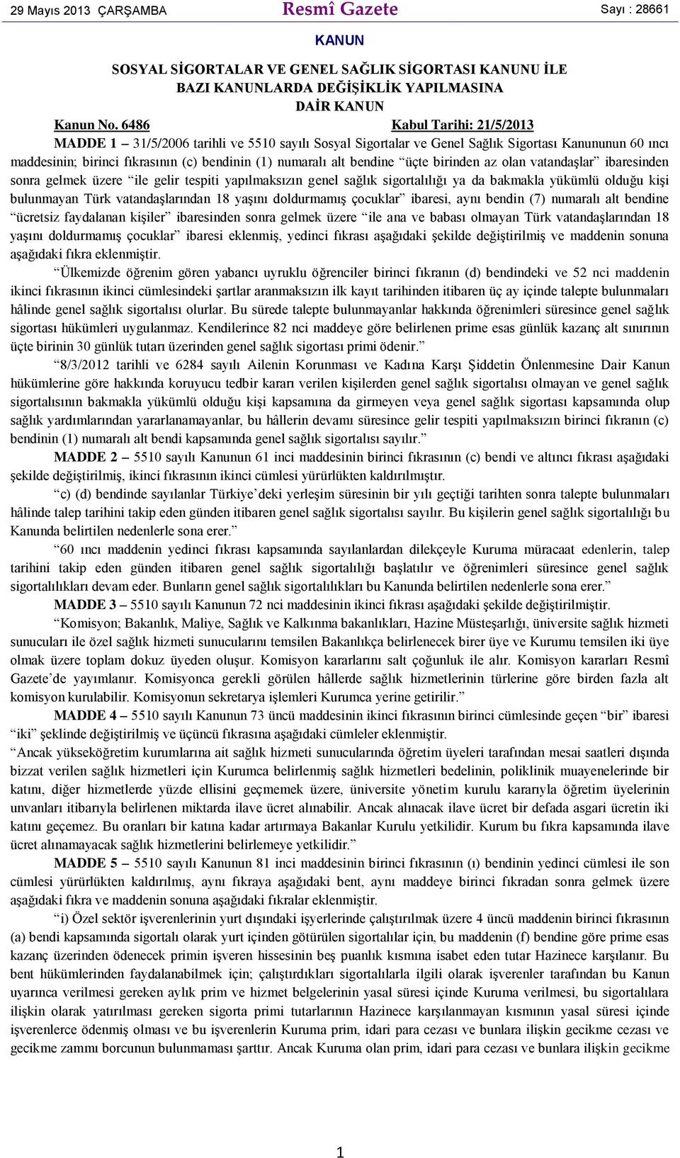 bendine üçte birinden az olan vatandaşlar ibaresinden sonra gelmek üzere ile gelir tespiti yapılmaksızın genel sağlık sigortalılığı ya da bakmakla yükümlü olduğu kişi bulunmayan Türk vatandaşlarından