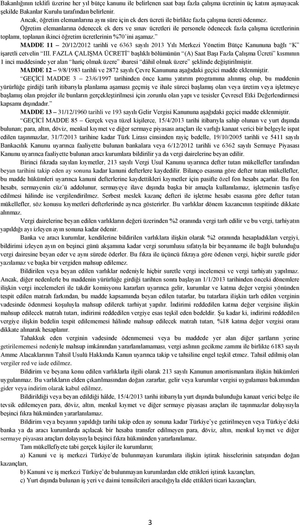 Öğretim elemanlarına ödenecek ek ders ve sınav ücretleri ile personele ödenecek fazla çalışma ücretlerinin toplamı, toplanan ikinci öğretim ücretlerinin %70 ini aşamaz.