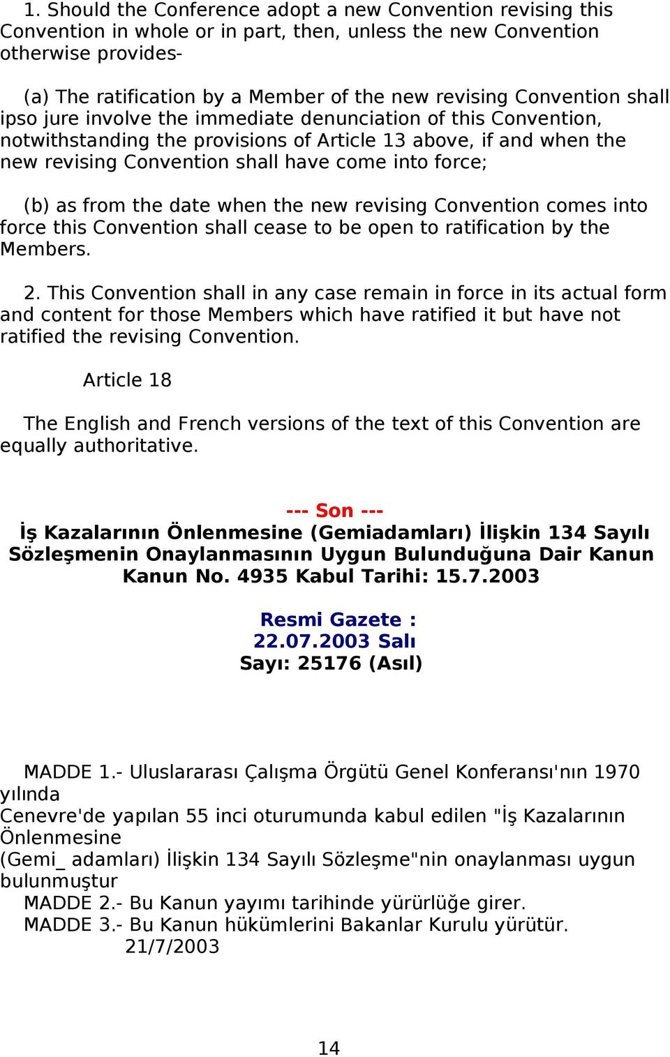 force; (b) as from the date when the new revising Convention comes into force this Convention shall cease to be open to ratification by the Members. 2.