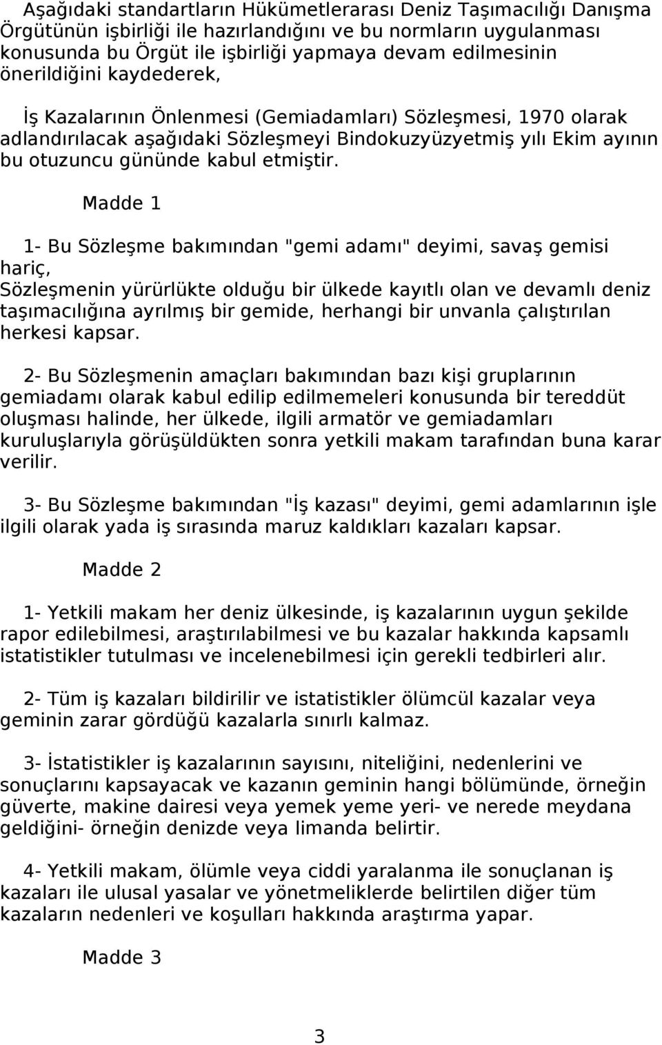 Madde 1 1- Bu Sözleşme bakımından "gemi adamı" deyimi, savaş gemisi hariç, Sözleşmenin yürürlükte olduğu bir ülkede kayıtlı olan ve devamlı deniz taşımacılığına ayrılmış bir gemide, herhangi bir