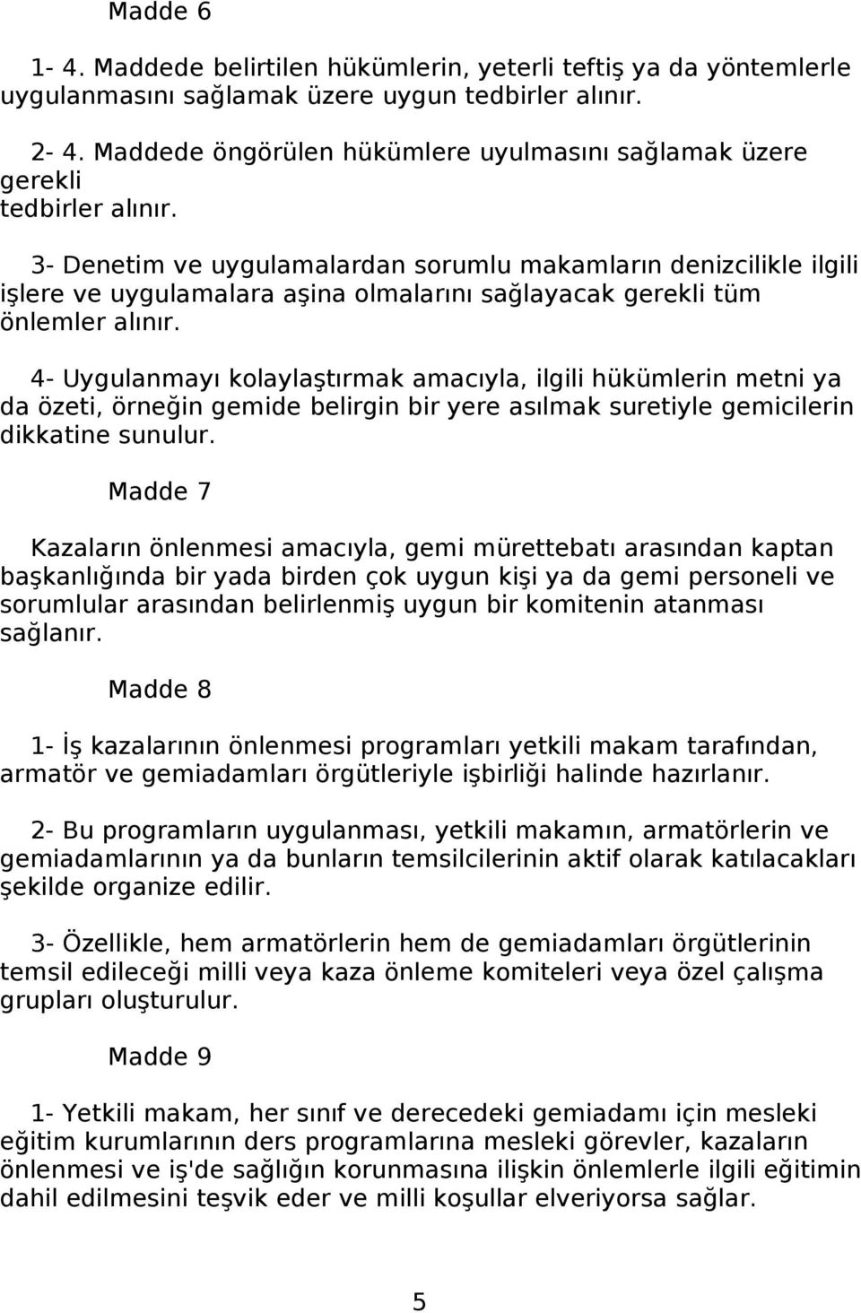 3- Denetim ve uygulamalardan sorumlu makamların denizcilikle ilgili işlere ve uygulamalara aşina olmalarını sağlayacak gerekli tüm önlemler alınır.