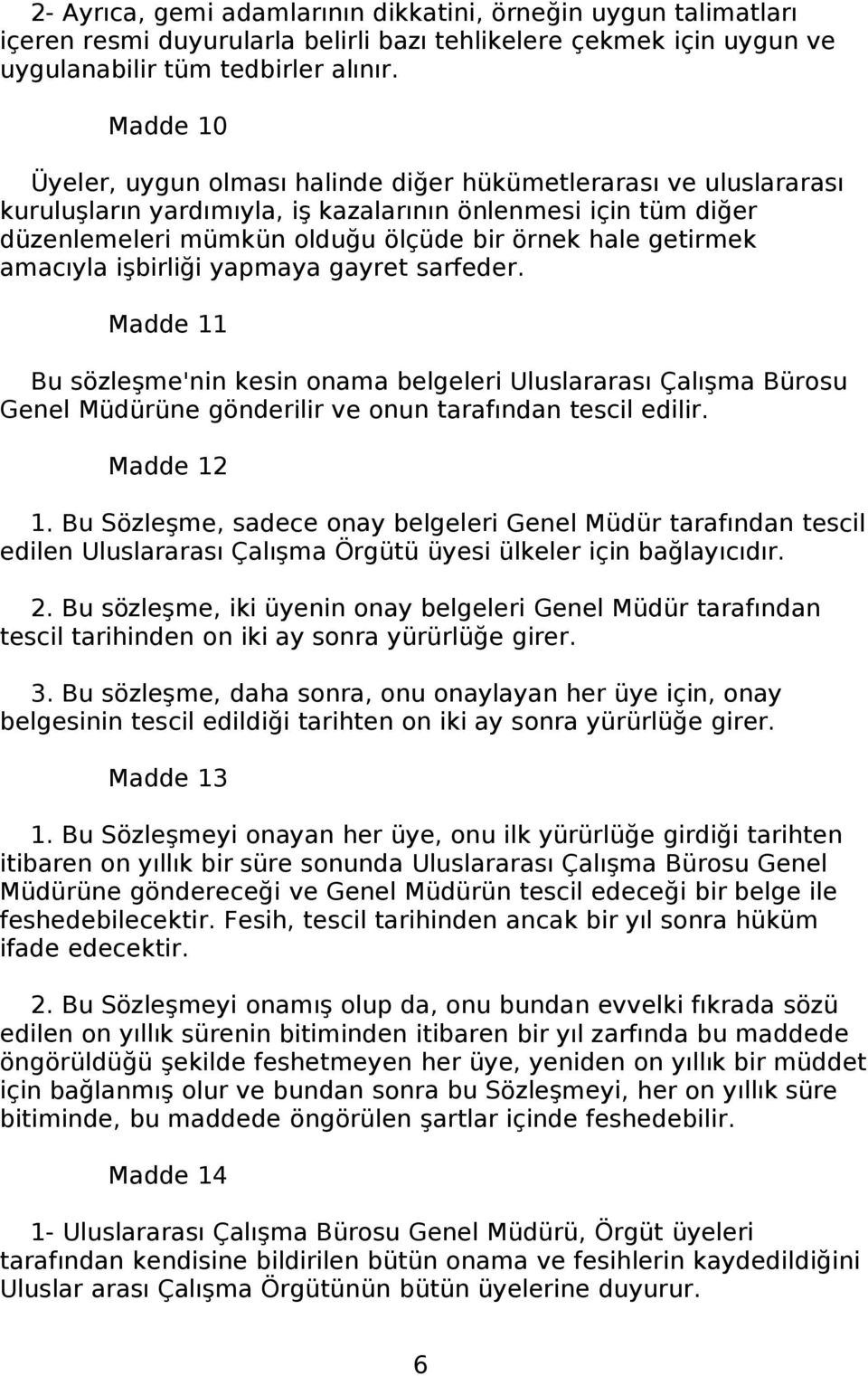 amacıyla işbirliği yapmaya gayret sarfeder. Madde 11 Bu sözleşme'nin kesin onama belgeleri Uluslararası Çalışma Bürosu Genel Müdürüne gönderilir ve onun tarafından tescil edilir. Madde 12 1.