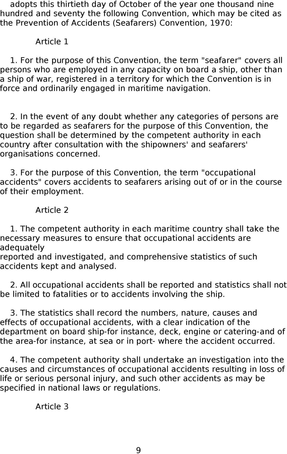 For the purpose of this Convention, the term "seafarer" covers all persons who are employed in any capacity on board a ship, other than a ship of war, registered in a territory for which the