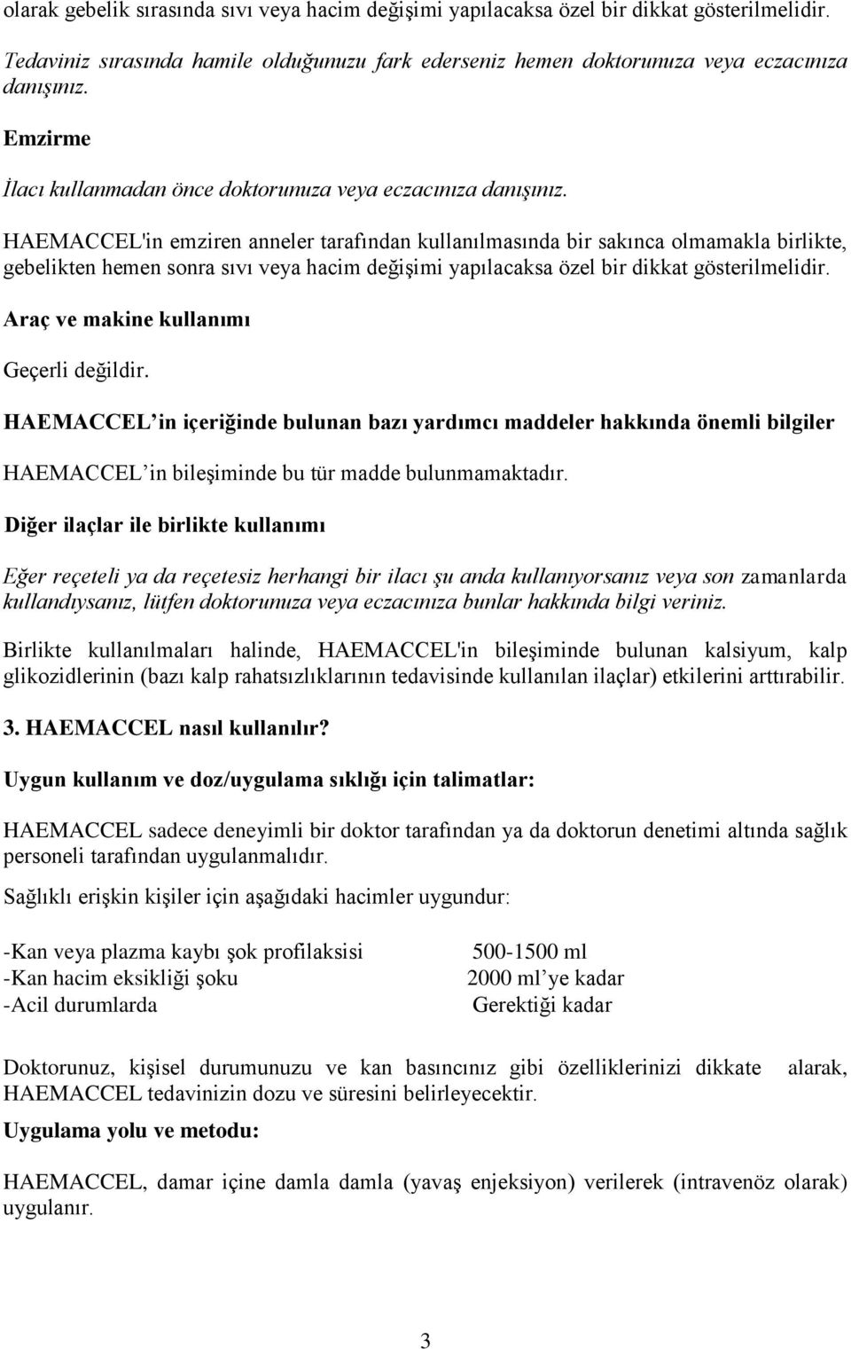 HAEMACCEL'in emziren anneler tarafından kullanılmasında bir sakınca olmamakla birlikte, gebelikten hemen sonra sıvı veya hacim değişimi yapılacaksa özel bir dikkat gösterilmelidir.