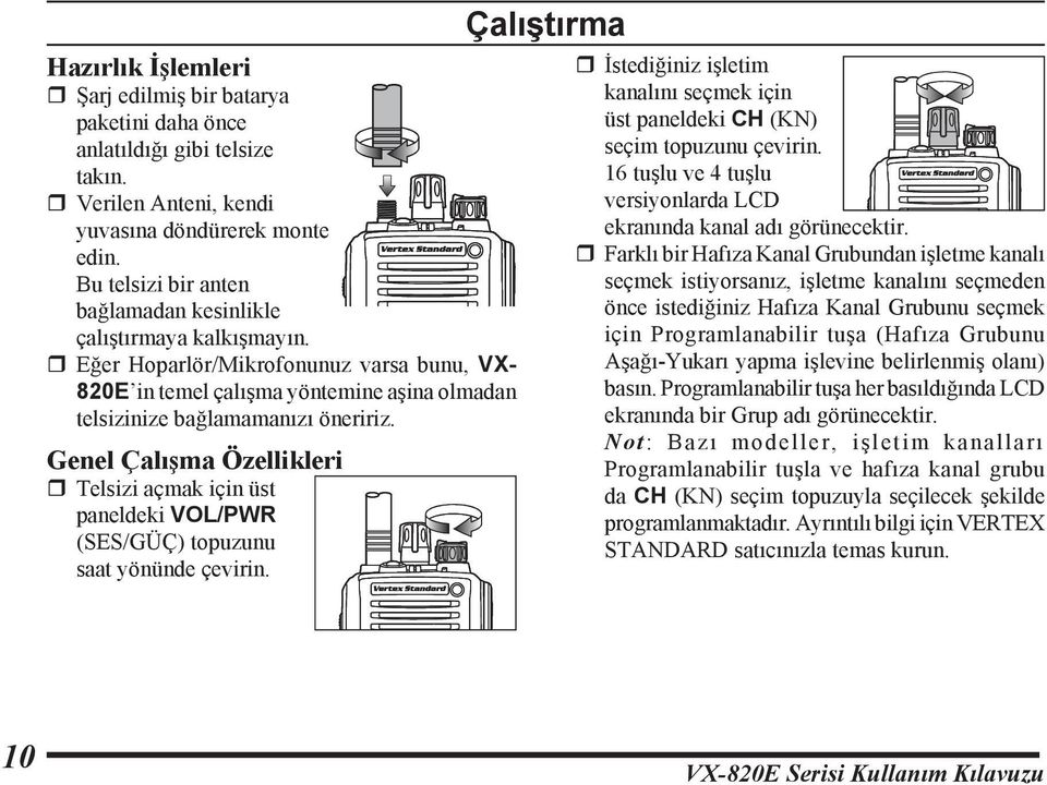 Genel Çalışma Özellikleri r Telsizi açmak için üst paneldeki VOL/PWR (SES/GÜÇ) topuzunu saat yönünde çevirin. 10 VX-820E_Tr.