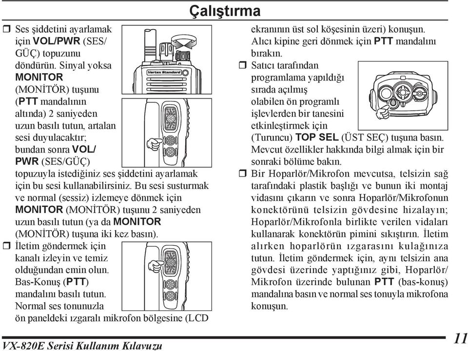 için bu sesi kullanabilirsiniz. Bu sesi susturmak ve normal (sessiz) izlemeye dönmek için MONITOR (MONİTÖR) tuşunu 2 saniyeden uzun basılı tutun (ya da MONITOR (MONİTÖR) tuşuna iki kez basın).