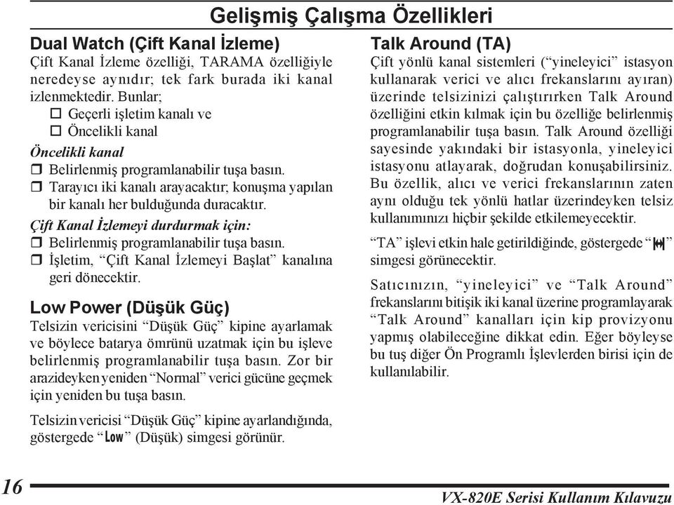 r Tarayıcı iki kanalı arayacaktır; konuşma yapılan bir kanalı her bulduğunda duracaktır. Çift Kanal İzlemeyi durdurmak için: r Belirlenmiş programlanabilir tuşa basın.