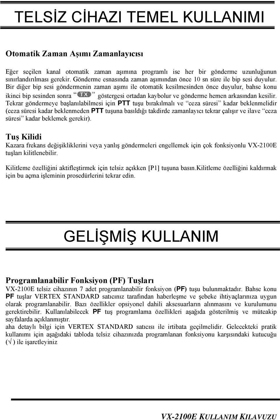 Bir diğer bip sesi göndermenin zaman aşımı ile otomatik kesilmesinden önce duyulur, bahse konu ikinci bip sesinden sonra göstergesi ortadan kaybolur ve gönderme hemen arkasından kesilir.