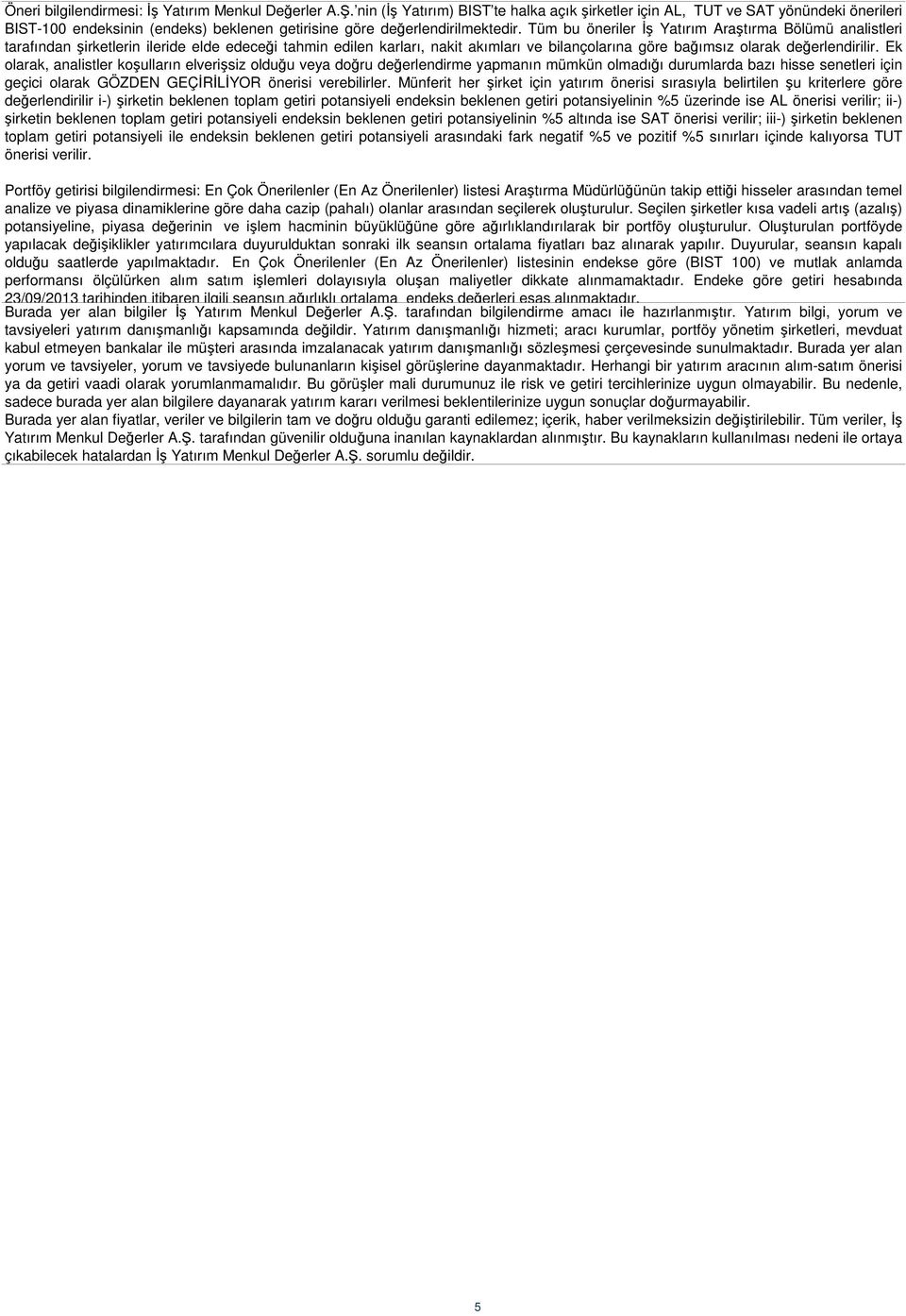 Tüm bu öneriler İş Yatırım Araştırma Bölümü analistleri tarafından şirketlerin ileride elde edeceği tahmin edilen karları, nakit akımları ve bilançolarına göre bağımsız olarak değerlendirilir.