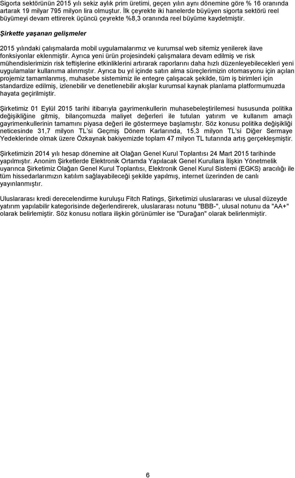 Şirkette yaşanan gelişmeler 2015 yılındaki çalışmalarda mobil uygulamalarımız ve kurumsal web sitemiz yenilerek ilave fonksiyonlar eklenmiştir.