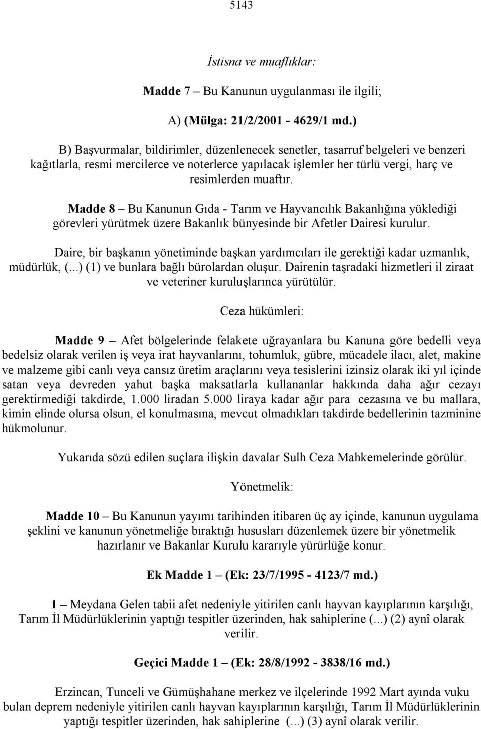 Madde 8 Bu Kanunun Gıda - Tarım ve Hayvancılık Bakanlığına yüklediği görevleri yürütmek üzere Bakanlık bünyesinde bir Afetler Dairesi kurulur.