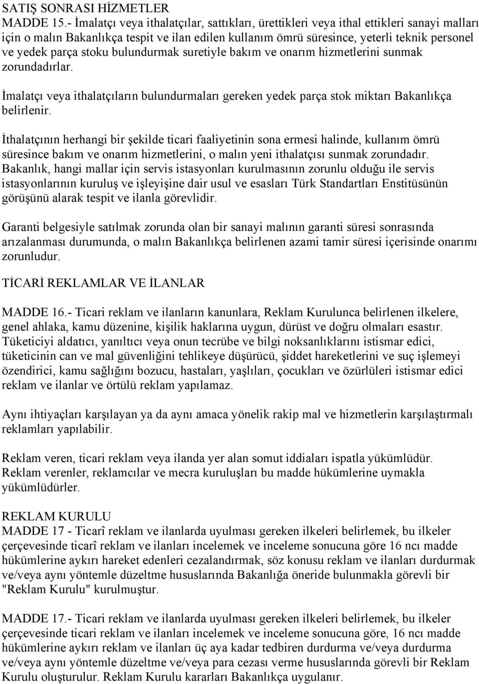 stoku bulundurmak suretiyle bakım ve onarım hizmetlerini sunmak zorundadırlar. İmalatçı veya ithalatçıların bulundurmaları gereken yedek parça stok miktarı Bakanlıkça belirlenir.