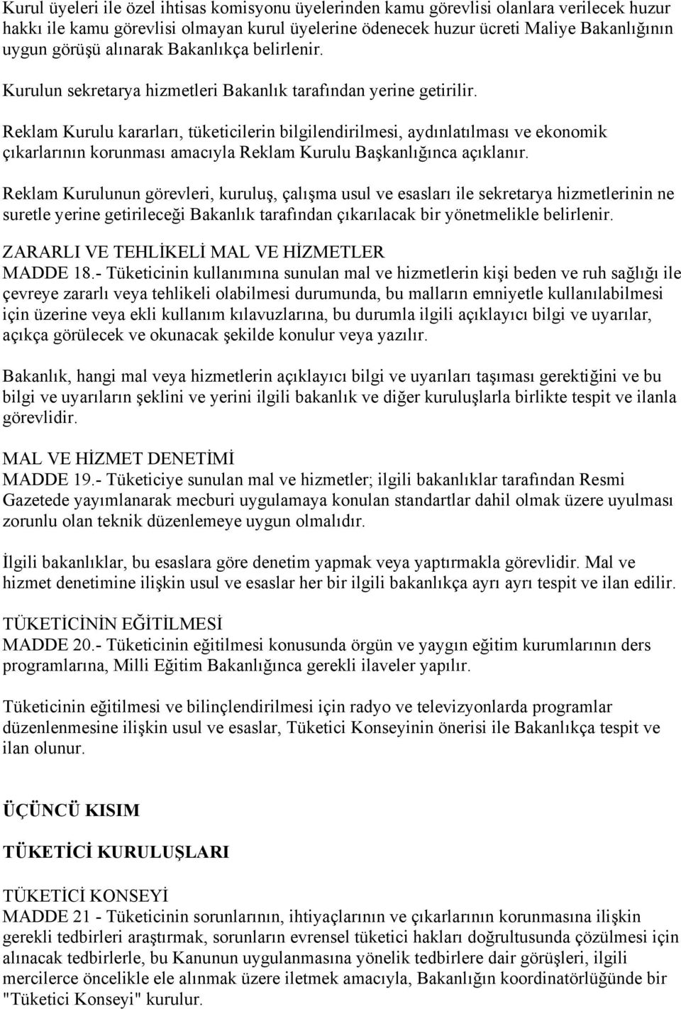 Reklam Kurulu kararları, tüketicilerin bilgilendirilmesi, aydınlatılması ve ekonomik çıkarlarının korunması amacıyla Reklam Kurulu Başkanlığınca açıklanır.