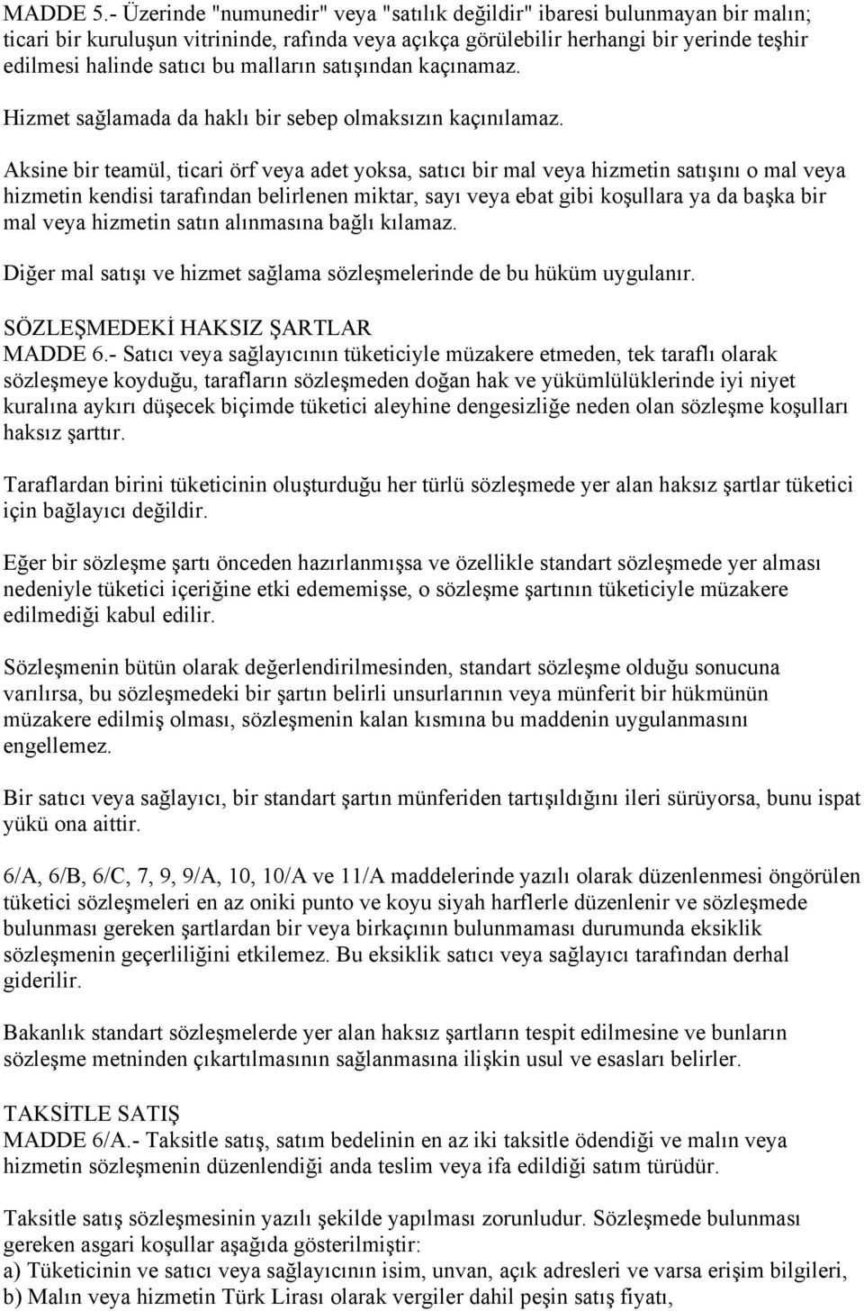 malların satışından kaçınamaz. Hizmet sağlamada da haklı bir sebep olmaksızın kaçınılamaz.