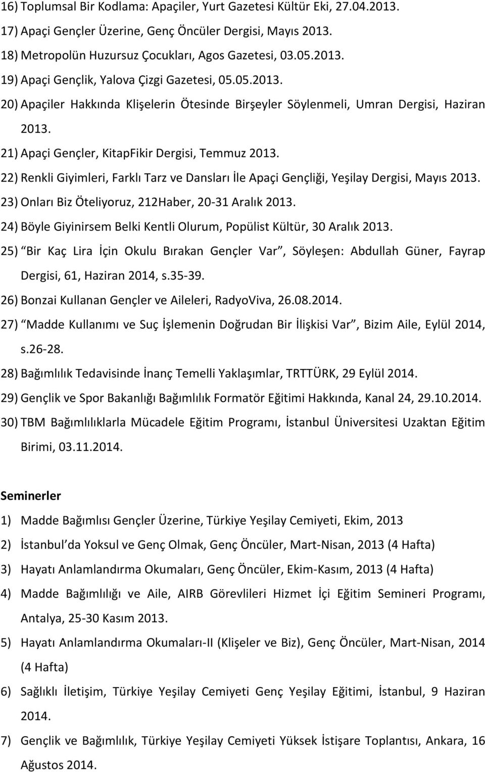 22) Renkli Giyimleri, Farklı Tarz ve Dansları İle Apaçi Gençliği, Yeşilay Dergisi, Mayıs 2013. 23) Onları Biz Öteliyoruz, 212Haber, 20-31 Aralık 2013.