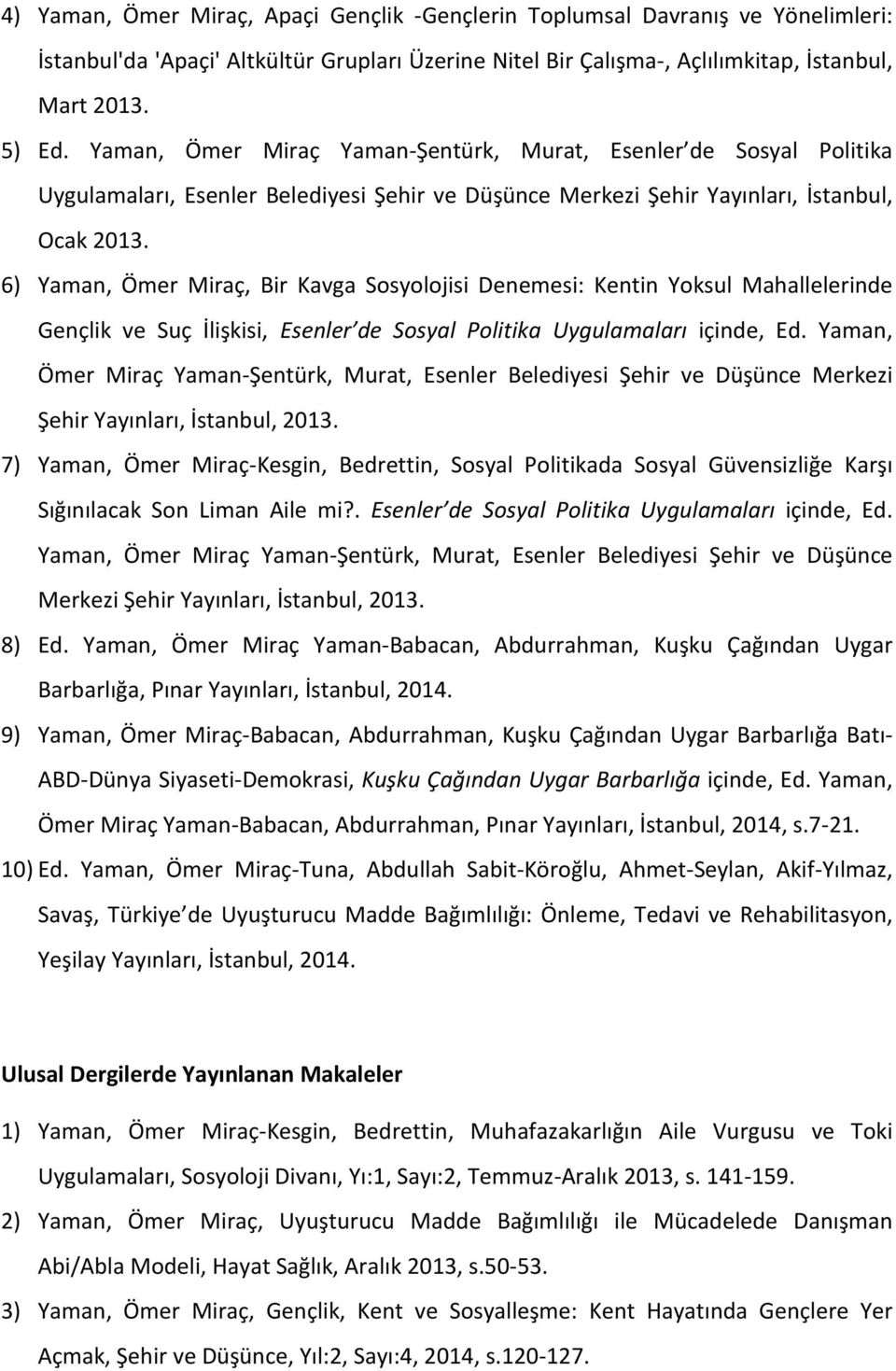 6) Yaman, Ömer Miraç, Bir Kavga Sosyolojisi Denemesi: Kentin Yoksul Mahallelerinde Gençlik ve Suç İlişkisi, Esenler de Sosyal Politika Uygulamaları içinde, Ed.