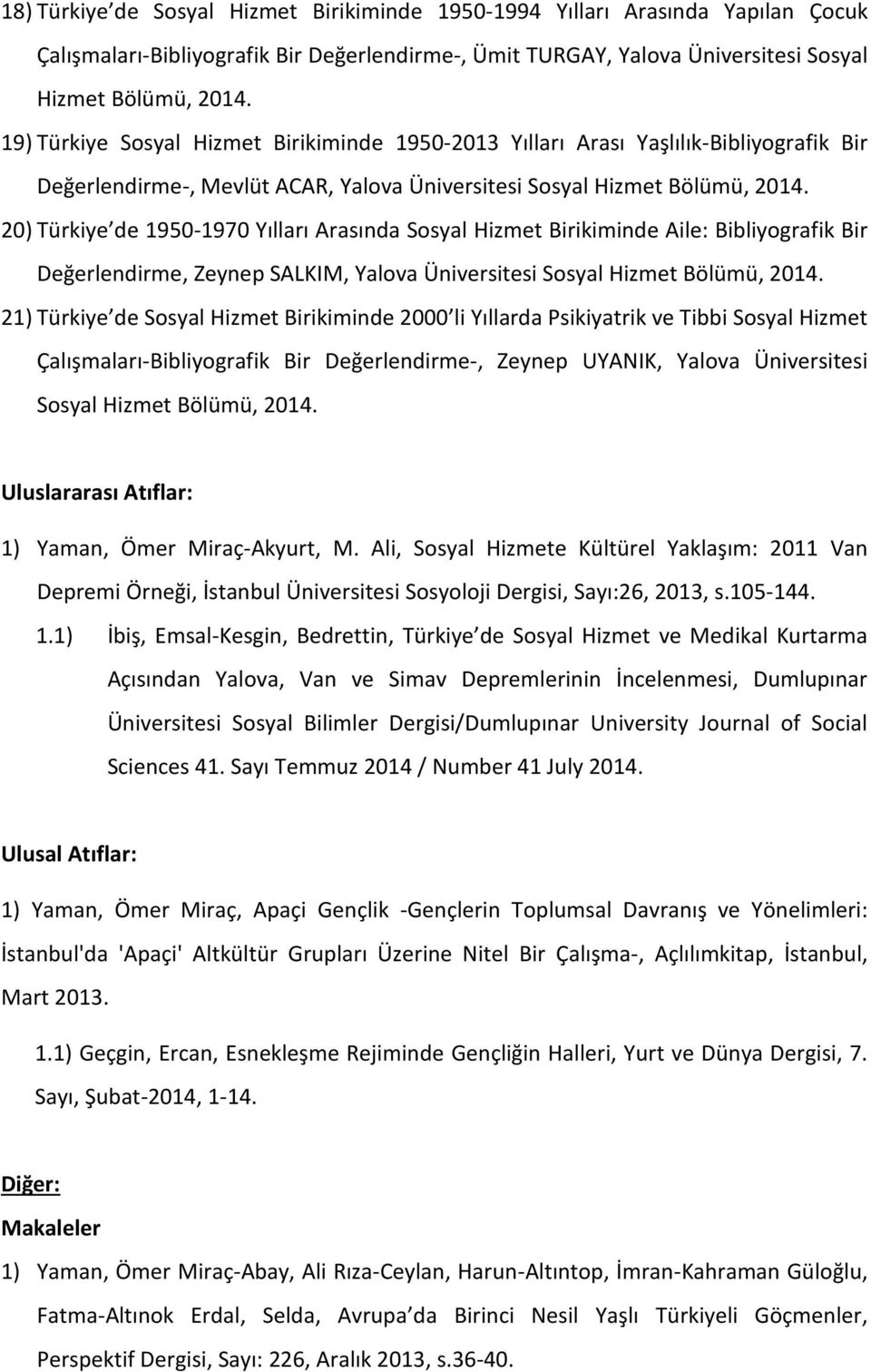 Birikiminde Aile: Bibliyografik Bir Değerlendirme, Zeynep SALKIM, Yalova Üniversitesi Sosyal Hizmet 21) Türkiye de Sosyal Hizmet Birikiminde 2000 li Yıllarda Psikiyatrik ve Tibbi Sosyal Hizmet