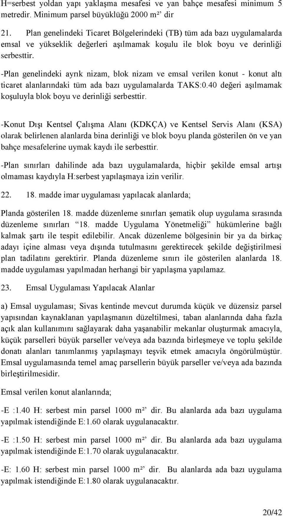 -Plan genelindeki ayrık nizam, blok nizam ve emsal verilen konut - konut altı ticaret alanlarındaki tüm ada bazı uygulamalarda TAKS:0.40 değeri aģılmamak koģuluyla blok boyu ve derinliği serbesttir.