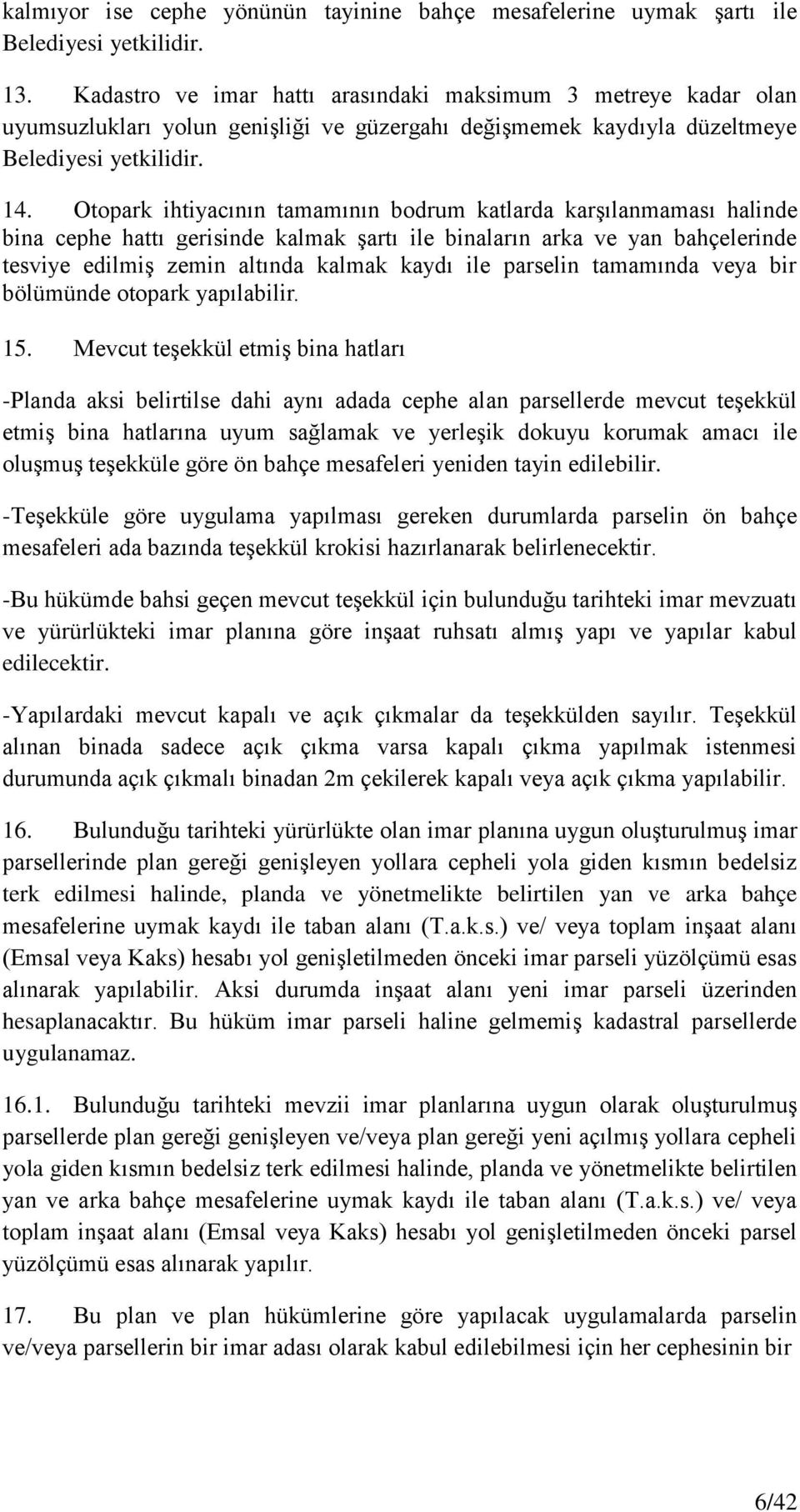 Otopark ihtiyacının tamamının bodrum katlarda karģılanmaması halinde bina cephe hattı gerisinde kalmak Ģartı ile binaların arka ve yan bahçelerinde tesviye edilmiģ zemin altında kalmak kaydı ile