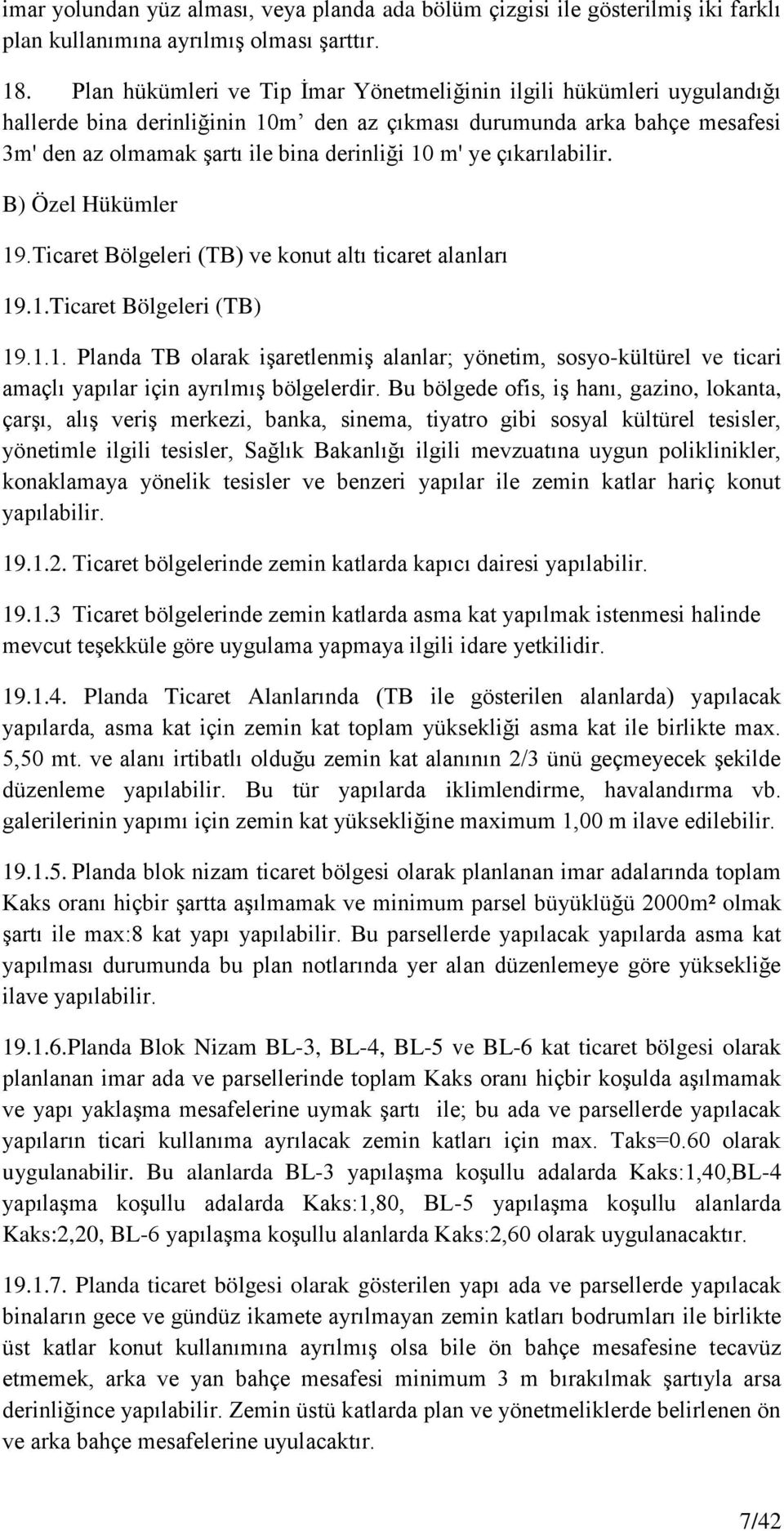 çıkarılabilir. B) Özel Hükümler 19.Ticaret Bölgeleri (TB) ve konut altı ticaret alanları 19.1.Ticaret Bölgeleri (TB) 19.1.1. Planda TB olarak iģaretlenmiģ alanlar; yönetim, sosyo-kültürel ve ticari amaçlı yapılar için ayrılmıģ bölgelerdir.