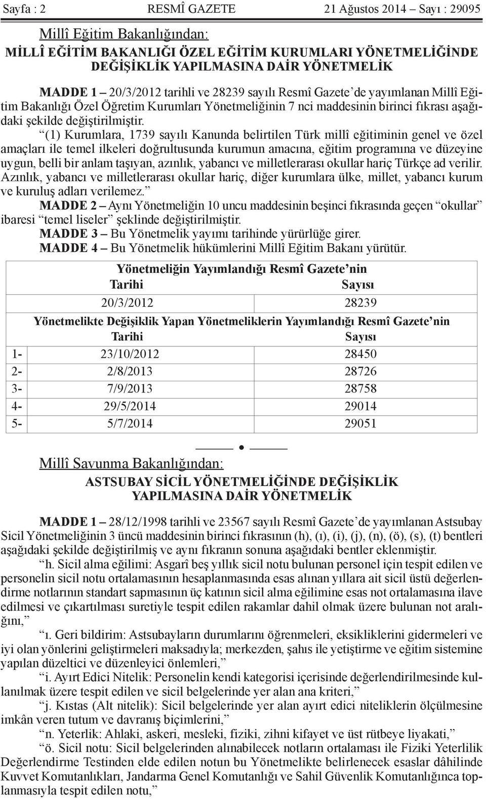 (1) Kurumlara, 1739 sayılı Kanunda belirtilen Türk millî eğitiminin genel ve özel amaçları ile temel ilkeleri doğrultusunda kurumun amacına, eğitim programına ve düzeyine uygun, belli bir anlam