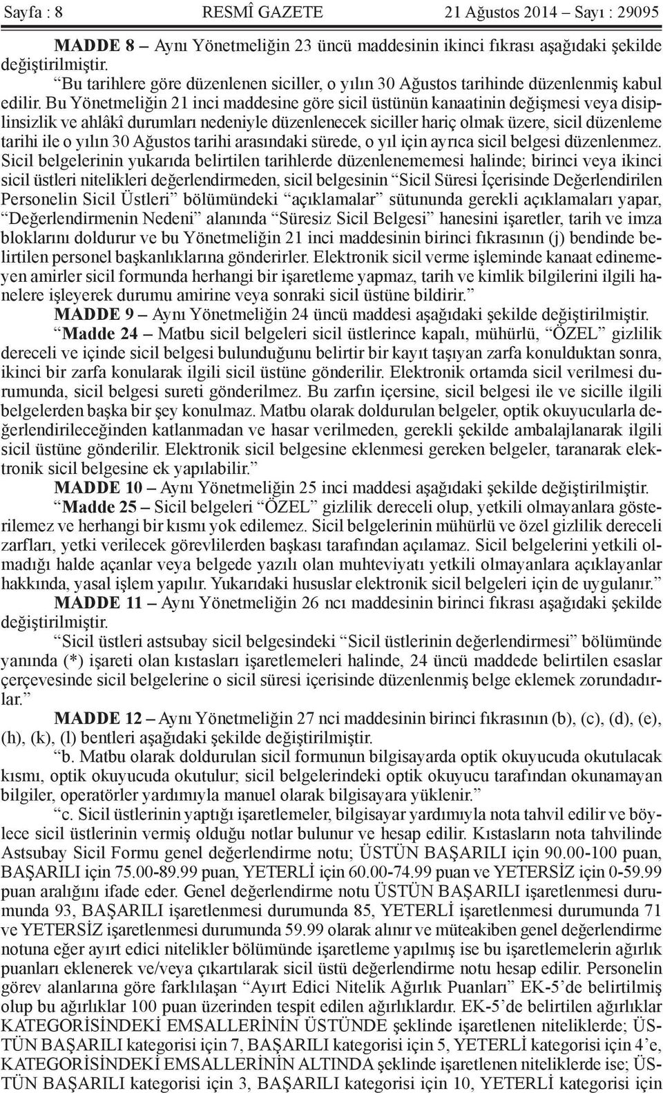 Bu Yönetmeliğin 21 inci maddesine göre sicil üstünün kanaatinin değişmesi veya disiplinsizlik ve ahlâkî durumları nedeniyle düzenlenecek siciller hariç olmak üzere, sicil düzenleme tarihi ile o yılın