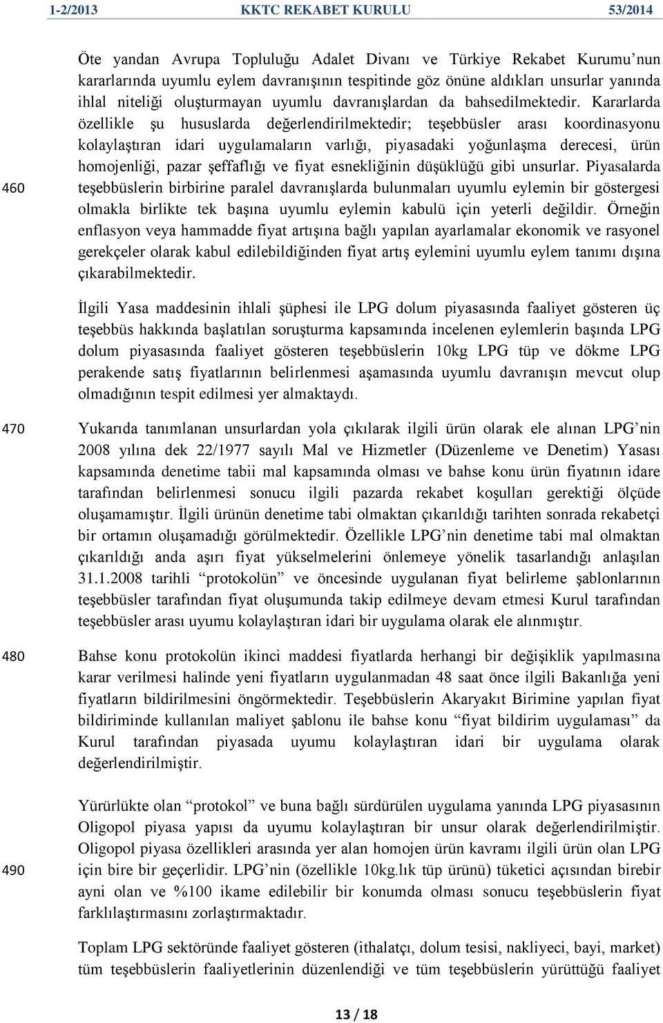 Kararlarda özellikle Ģu hususlarda değerlendirilmektedir; teģebbüsler arası koordinasyonu kolaylaģtıran idari uygulamaların varlığı, piyasadaki yoğunlaģma derecesi, ürün homojenliği, pazar Ģeffaflığı