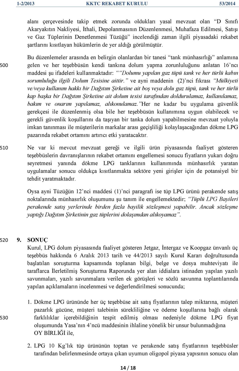 500 510 Bu düzenlemeler arasında en belirgin olanlardan bir tanesi tank münhasırlığı anlamına gelen ve her teģebbüsün kendi tankına dolum yapma zorunluluğunu anlatan 16 ncı maddesi Ģu ifadeleri