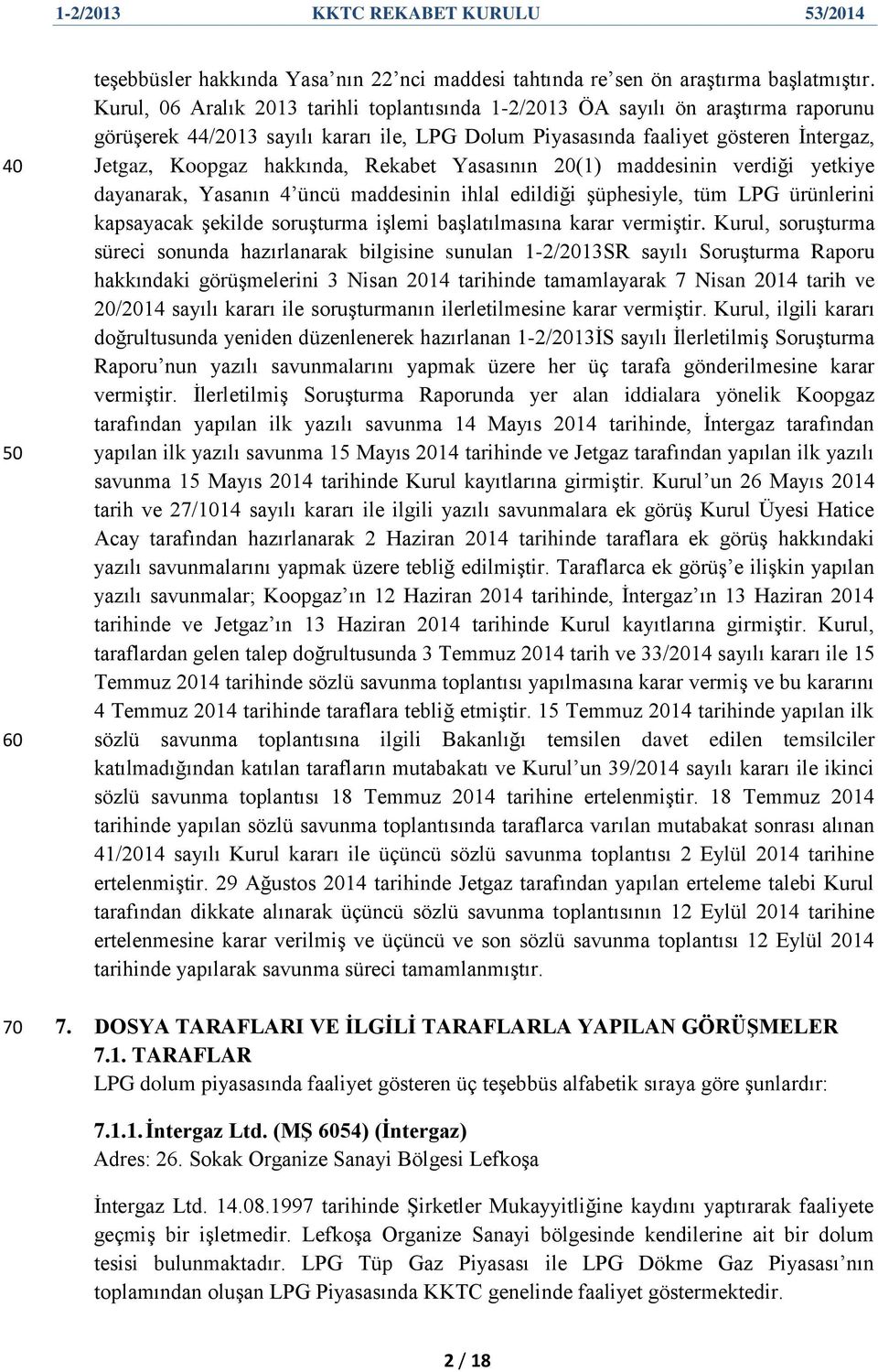 Rekabet Yasasının 20(1) maddesinin verdiği yetkiye dayanarak, Yasanın 4 üncü maddesinin ihlal edildiği Ģüphesiyle, tüm LPG ürünlerini kapsayacak Ģekilde soruģturma iģlemi baģlatılmasına karar