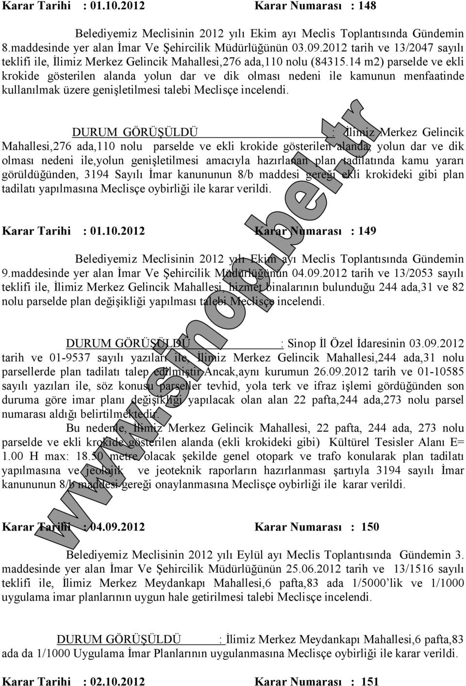 14 m2) parselde ve ekli krokide gösterilen alanda yolun dar ve dik olması nedeni ile kamunun menfaatinde kullanılmak üzere genişletilmesi talebi Meclisçe incelendi.