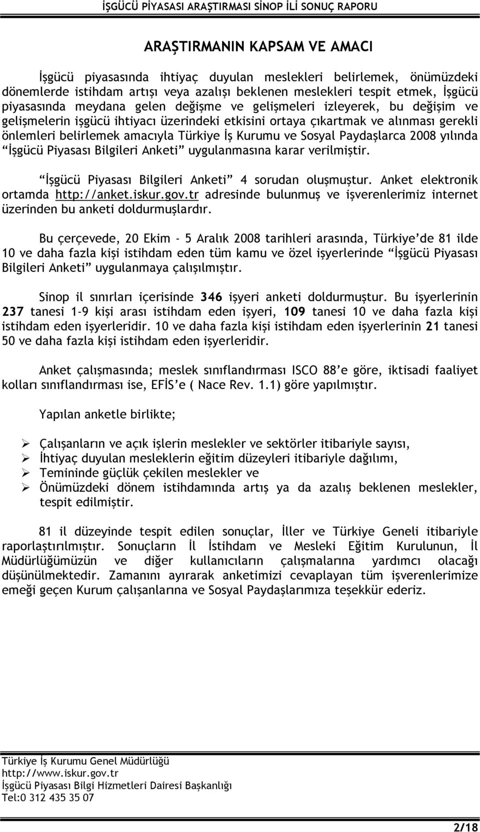 Paydaşlarca 2008 yılında İşgücü Piyasası Bilgileri Anketi uygulanmasına karar verilmiştir. İşgücü Piyasası Bilgileri Anketi 4 sorudan oluşmuştur. Anket elektronik ortamda http://anket.iskur.gov.